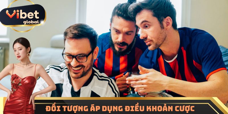 Đối tượng áp dụng điều khoản cược