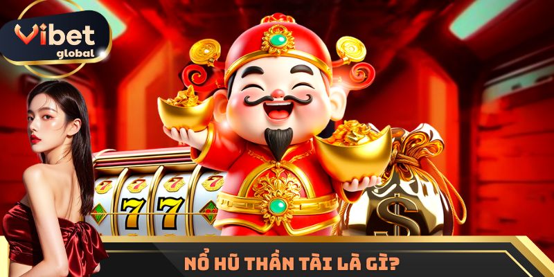 Nổ hũ Thần Tài là gì?