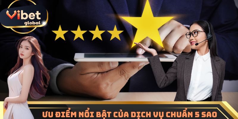 Ưu điểm nổi bật của dịch vụ chuẩn 5 sao